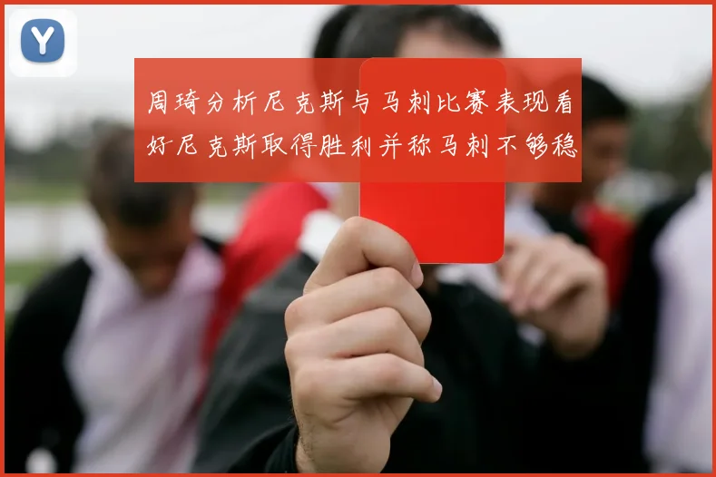 周琦分析尼克斯与马刺比赛表现看好尼克斯取得胜利并称马刺不够稳定