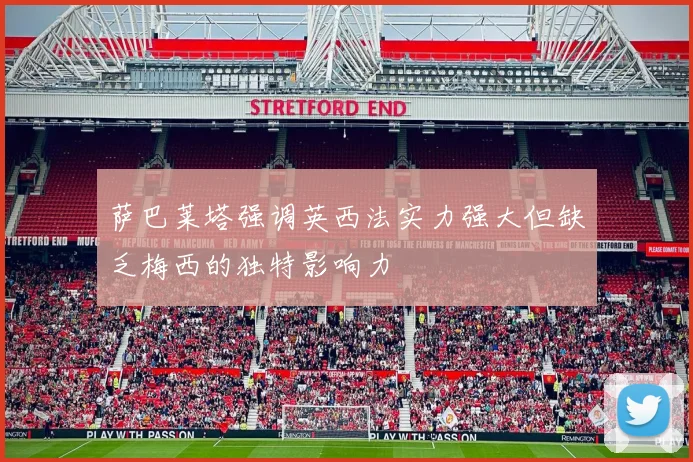 萨巴莱塔强调英西法实力强大但缺乏梅西的独特影响力