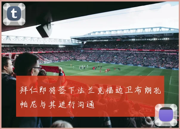 拜仁即将签下法兰克福边卫布朗孔帕尼与其进行沟通